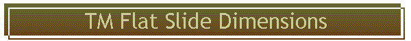 TM Flat Slide Dimensions